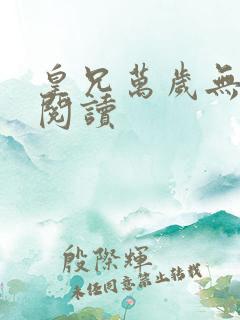 皇兄万岁无弹窗阅读