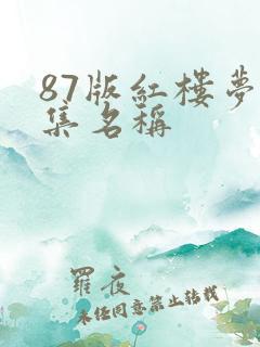 87版红楼梦每集名称 87版红楼梦每集名称
