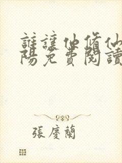 谁让他修仙的陆阳免费阅读完整版 谁让他修仙的陆阳免费阅读完整版