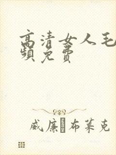 高清女人毛片视频免费