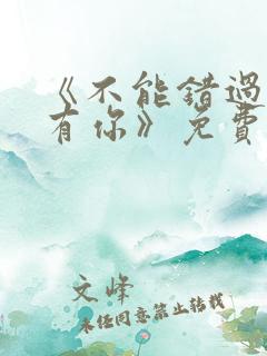 《不能错过的只有你》免费观看完整版