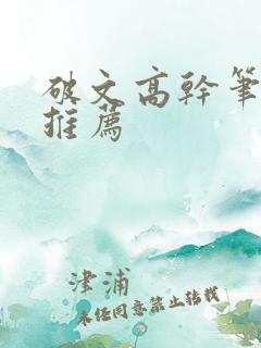 破文高干笔趣阁推荐 破文高干笔趣阁推荐