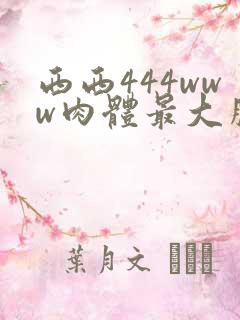 西西444www肉体最大胆高清 西西444www肉体最大胆高清