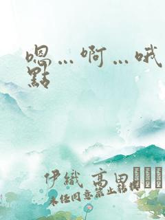嗯…啊…哦…快点