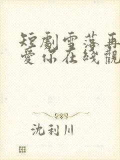 短剧雪落再说我爱你在线观看
