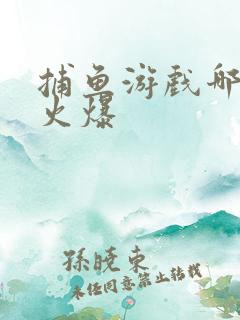 捕鱼游戏哪款最火爆