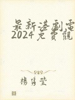 最新港剧电视剧2024免费观看