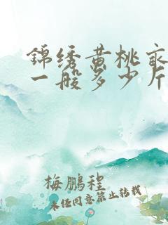 锦绣黄桃亩产量一般多少斤