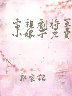 电视剧将军家的小娘子免费观看