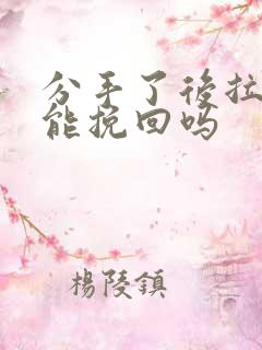分手了后拉黑还能挽回吗 分手了后拉黑还能挽回吗