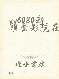 yy6080新视觉影院在线观看