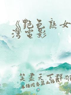 《艳色熟女》台湾电影
