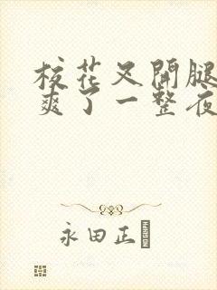 校花叉开腿让我爽了一整夜