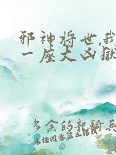 邪神将世,我有一座大凶狱免费观看 邪神将世,我有一座大凶狱免费观看