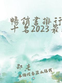 畅销书排行榜前十名2023最新 畅销书排行榜前十名2023最新