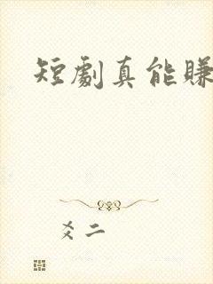 短剧真能赚钱吗
