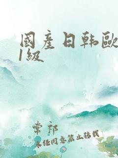 国产日韩欧美特1级