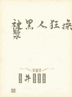 被黑人狂操出白浆