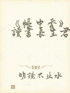 《帐中香》免费读书长生君
