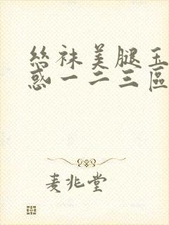 丝袜美腿玉足诱惑一二三区