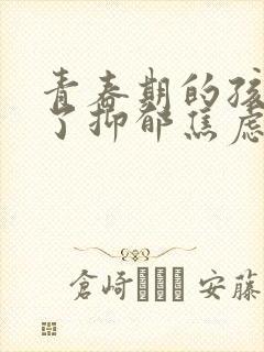 青春期的孩子得了抑郁焦虑症怎么疏导 青春期的孩子得了抑郁焦虑症怎么疏导