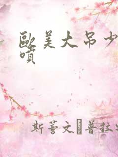 欧美大吊少妇潮喷 欧美大吊少妇潮喷