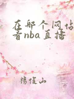 在哪个网站可以看nba直播 在哪个网站可以看nba直播