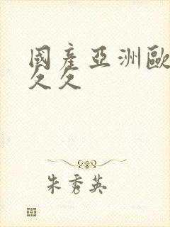 国产亚洲欧洲久久久