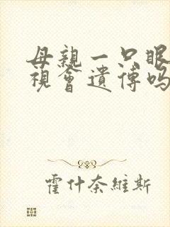 母亲一只眼睛斜视会遗传吗