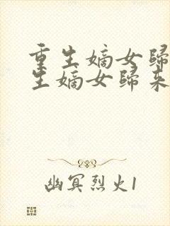 重生嫡女归来重生嫡女归来