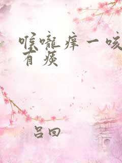 喉咙痒一咳嗽就有痰 喉咙痒一咳嗽就有痰
