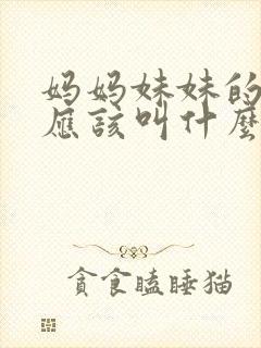 妈妈妹妹的儿子应该叫什么