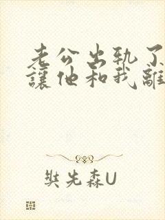 老公出轨了小三让他和我离婚怎么应对 老公出轨了小三让他和我离婚怎么应对