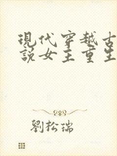现代穿越古代小说女主重生 现代穿越古代小说女主重生