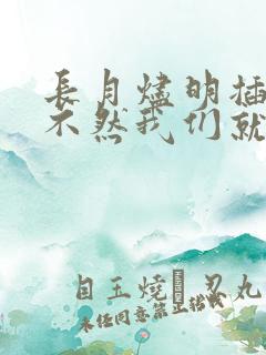 长月烬明插曲要不然我们就这样一万年