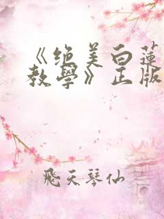 《绝美白莲在线教学》正版小说