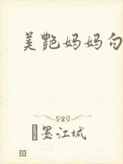 美艳妈妈勾引我 美艳妈妈勾引我
