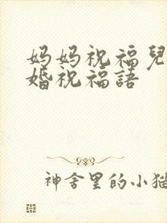 妈妈祝福儿子结婚祝福语