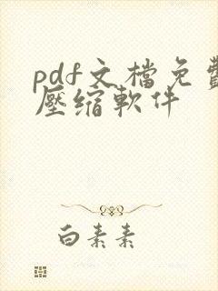 pdf文档免费压缩软件 pdf文档免费压缩软件