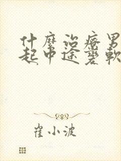 什么治疗男人勃起中途变软