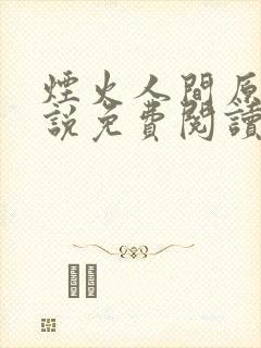 烟火人间原著小说免费阅读 烟火人间原著小说免费阅读