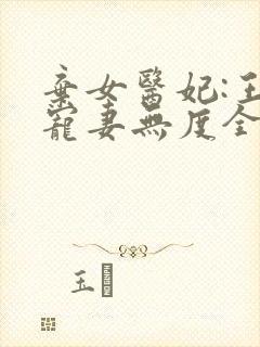 弃女医妃:王爷宠妻无度全文免费阅读