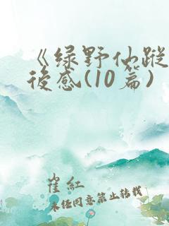《绿野仙踪》读后感(10篇) 《绿野仙踪》读后感(10篇)
