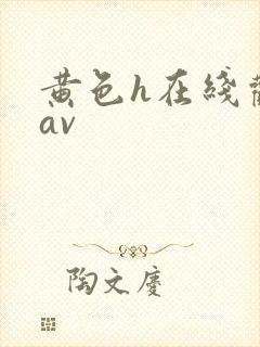 黄色h在线观看av