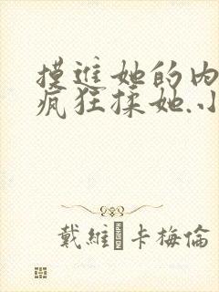 摸进她的内裤里疯狂揉她.小说