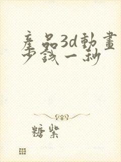产品3d动画多少钱一秒 产品3d动画多少钱一秒