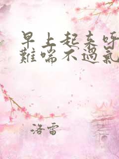 早上起来呼吸困难喘不过气怎么回事