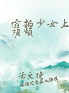 偷拍少女上厕所视频 偷拍少女上厕所视频