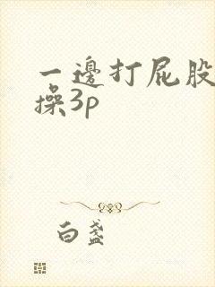 一边打屁股一边操3p