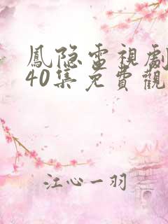 凤隐电视剧全集40集免费观看 凤隐电视剧全集40集免费观看
